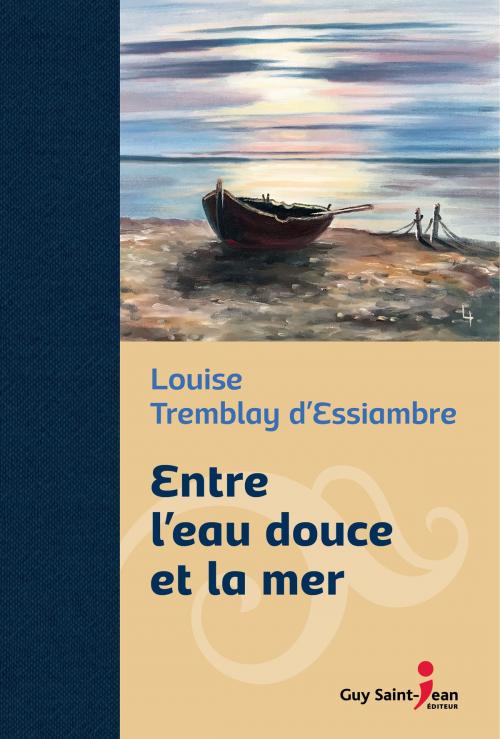 Cover of the book Entre l'eau douce et la mer, édition de luxe by Louise Tremblay d'Essiambre, Guy Saint-Jean Editeur