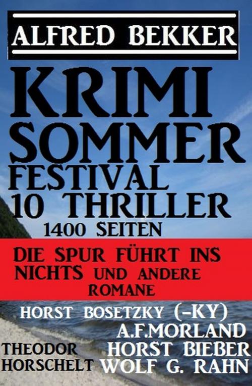 Cover of the book Krimi Sommer Festival 10 Thriller, 1400 Seiten: Die Spur führt ins Nichts und andere Romane by Horst Bieber, Wolf G. Rahn, Horst Bosetzky, Alfred Bekker, A. F. Morland, Theodor Horschelt, Uksak E-Books