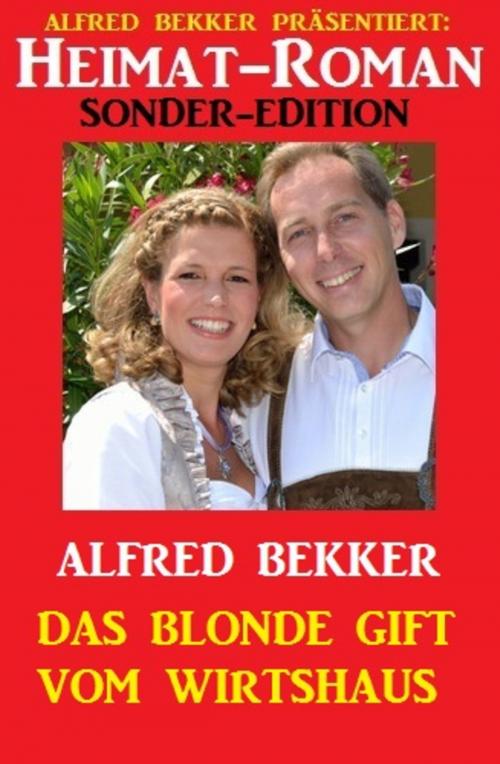 Cover of the book Heimat-Roman Sonder-Edition: Das blonde Gift vom Wirtshaus by Alfred Bekker, Uksak E-Books