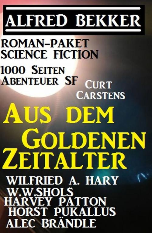 Cover of the book Roman-Paket Science Fiction: Aus dem Goldenen Zeitalter, 1000 Seiten Abenteuer SF by Horst Pukallus, Harvey Patton, Alfred Bekker, Wilfried A. Hary, Alec Brändle, W. W. Shols, Curt Cars, Uksak E-Books