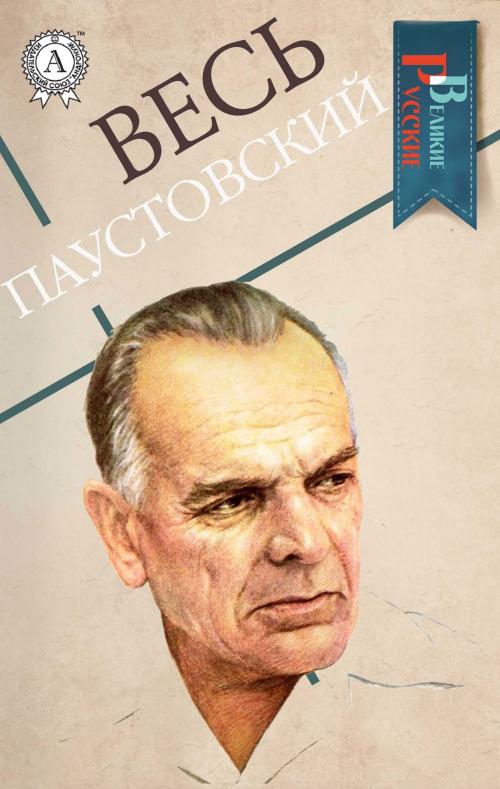 Cover of the book Весь Паустовский (Великие Русские) by Константин Паустовский, Strelbytskyy Multimedia Publishing