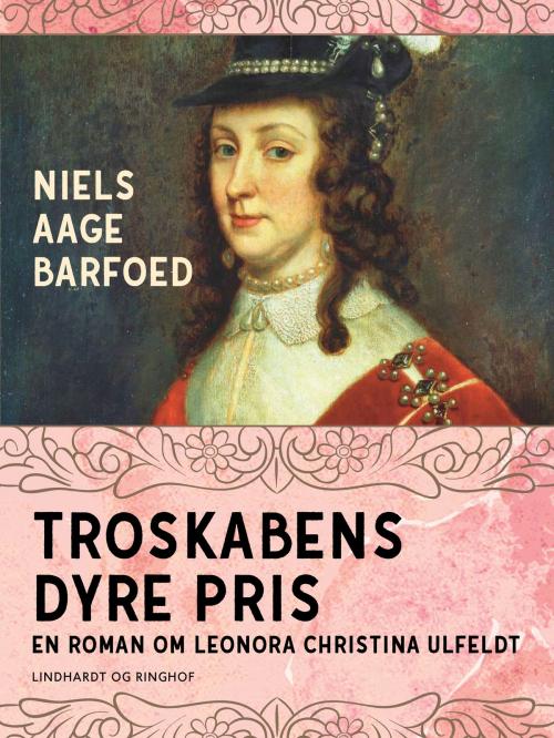 Cover of the book Troskabens dyre pris - En roman om Leonora Christina Ulfeldt by Niels Aage Barfoed, SAGA Egmont