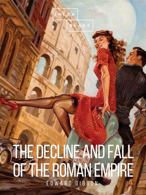 Cover of the book The Decline and Fall of the Roman Empire: Volume VI by Edward Gibbon, Sheba Blake Publishing