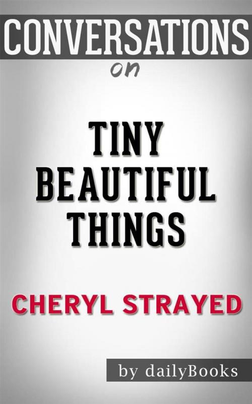 Cover of the book Tiny Beautiful Things: Advice on Love and Life from Dear Sugar by Cheryl Strayed | Conversation Starters by dailyBooks, Daily Books