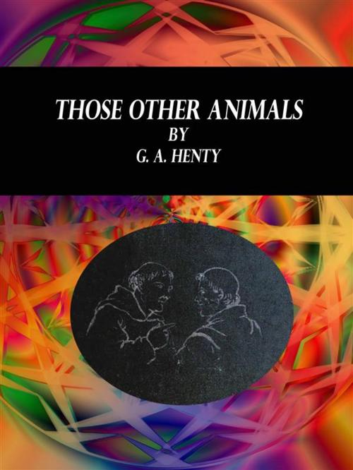 Cover of the book Those Other Animals by G. A. Henty, Publisher s11838