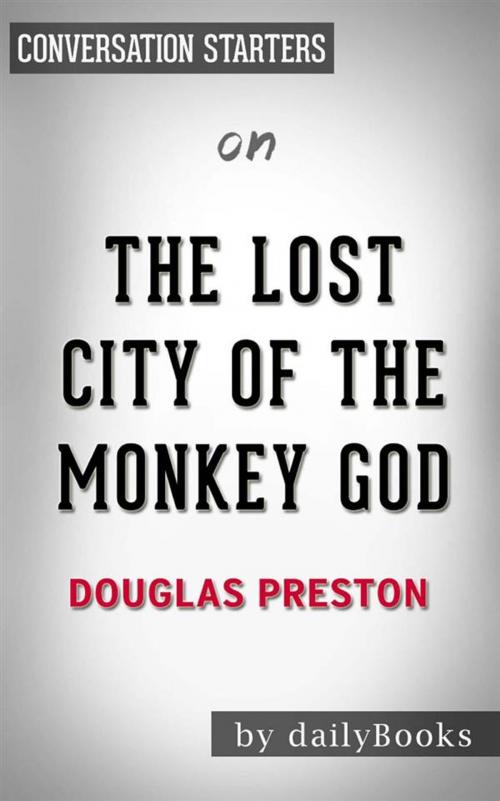 Cover of the book The Lost City of the Monkey God: A True Story by Douglas Preston | Conversation Starters by dailyBooks, Daily Books