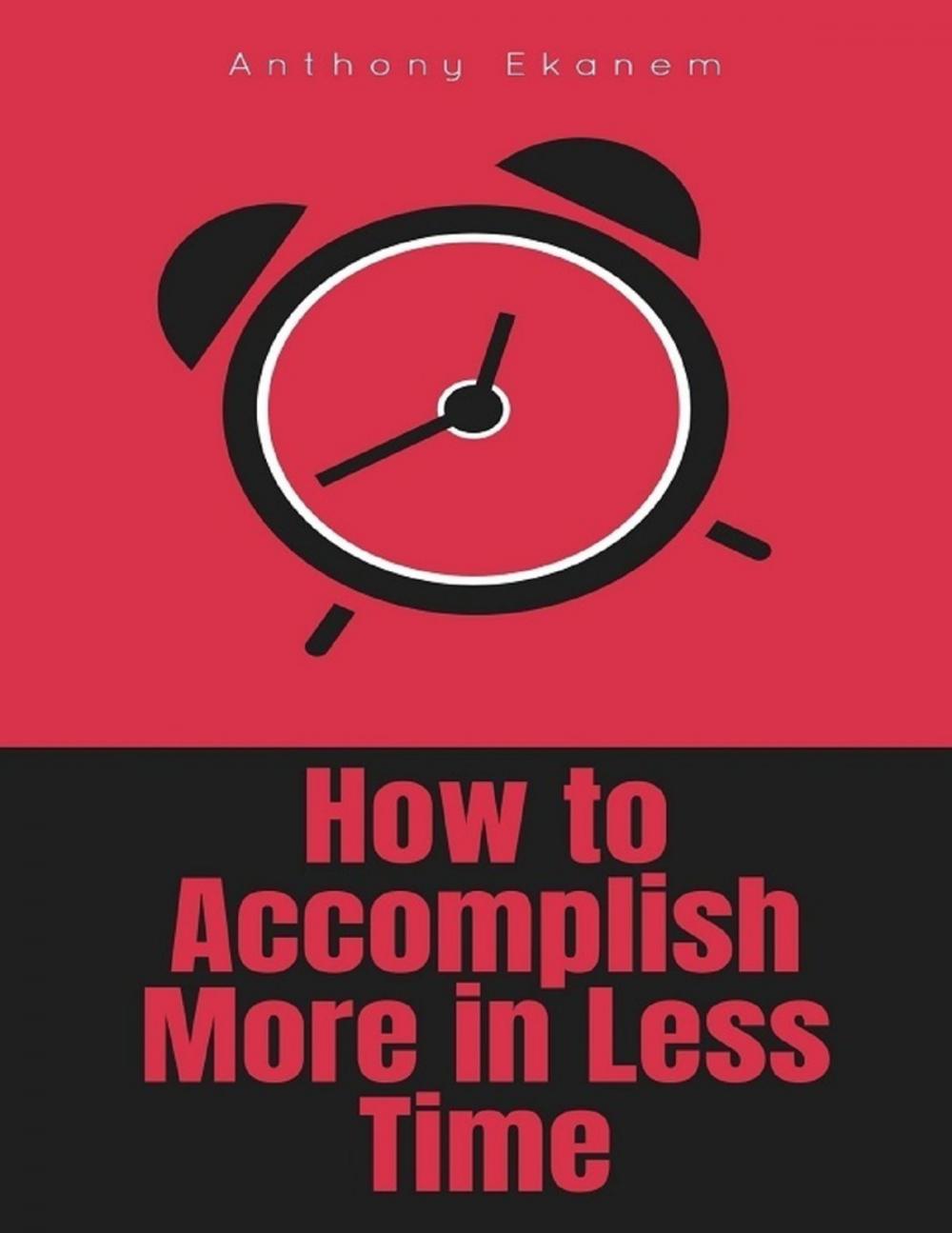 Big bigCover of How to Accomplish More In Less Time