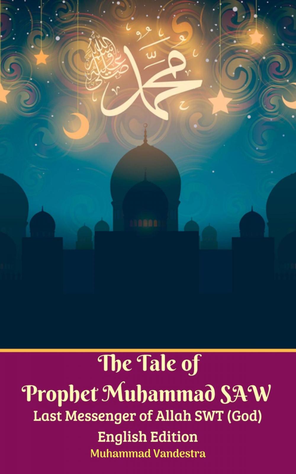 Big bigCover of The Tale of Prophet Muhammad SAW Last Messenger of Allah SWT (God) English Edition