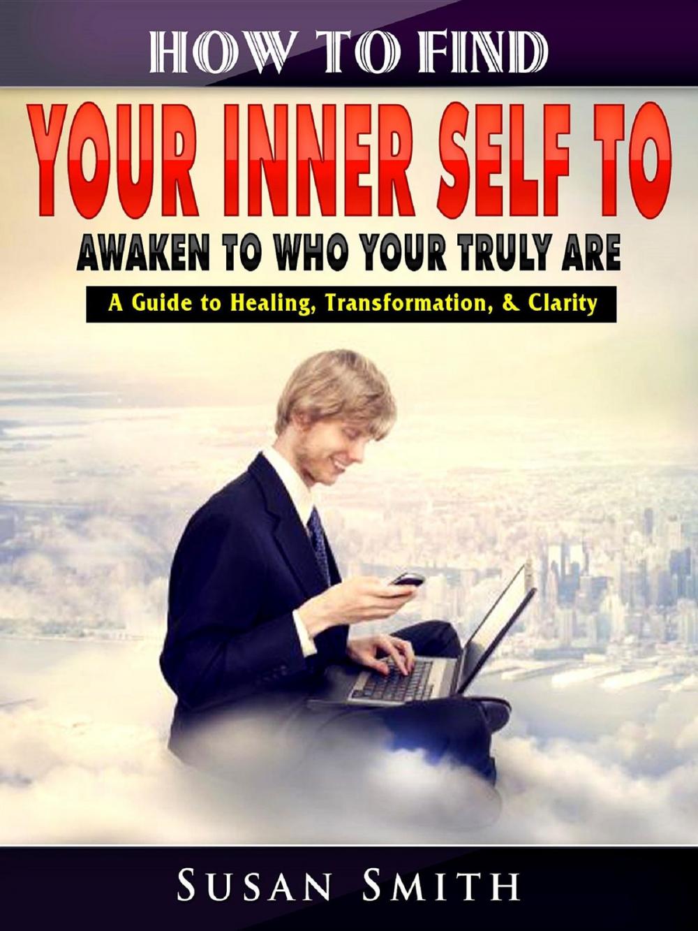 Big bigCover of How to Find Your Inner Self to Awaken to Who Your Truly Are