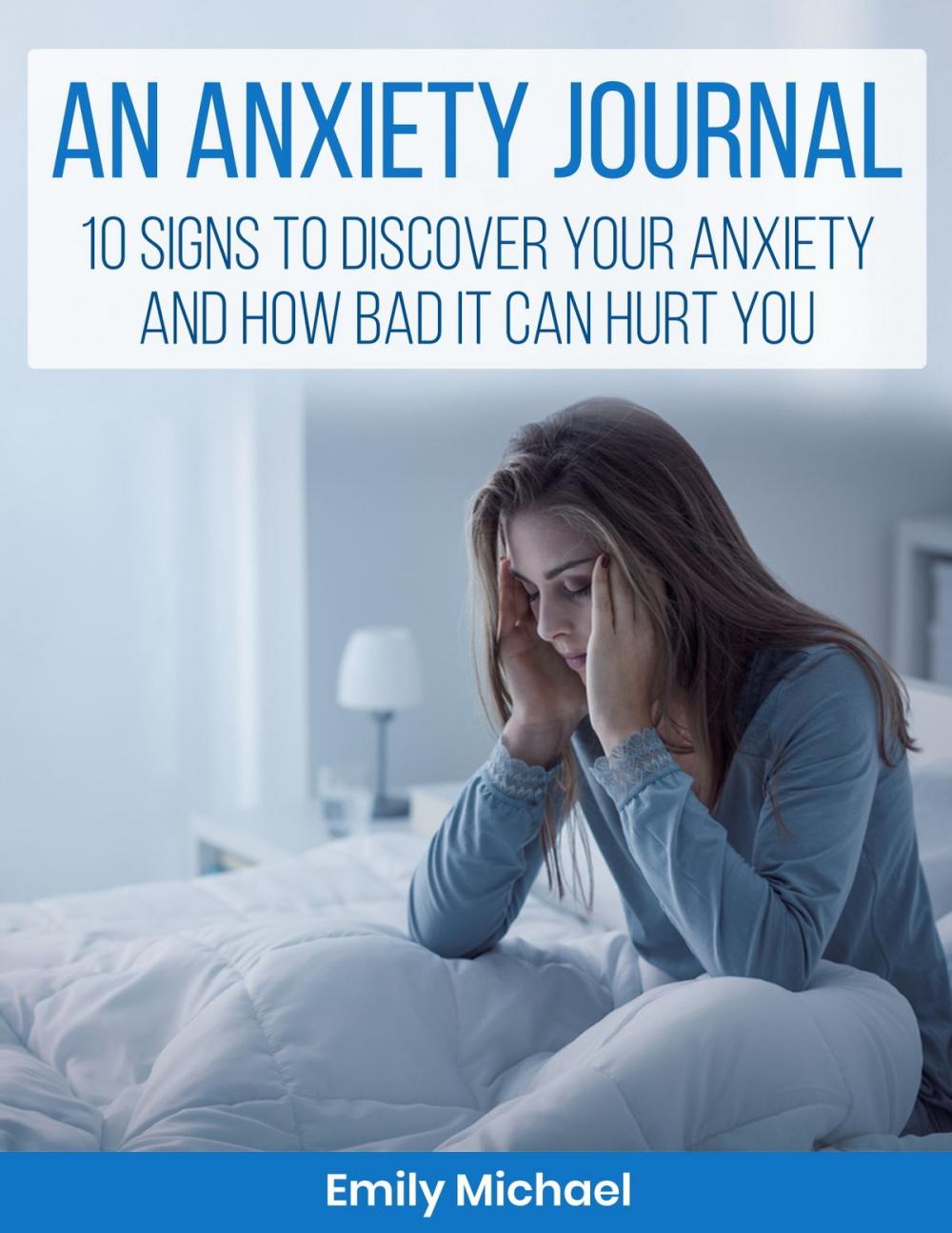 Big bigCover of An Anxiety Journal: 10 Signs To Discover Your Anxiety And How Bad It Can Hurt You