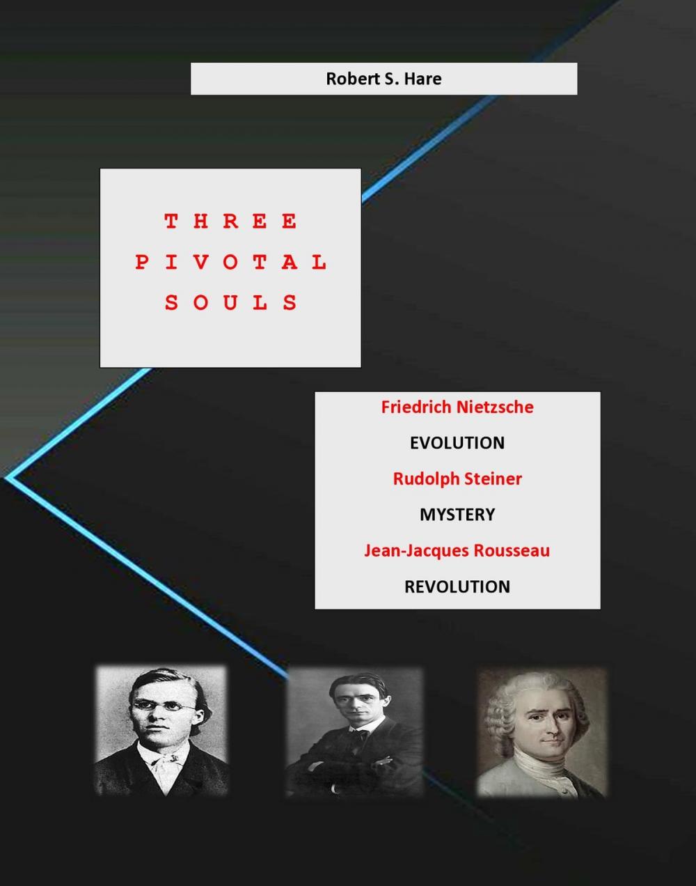 Big bigCover of Three Pivotal Souls: Friedrich Nietzsche, EVOLUTION; Rudolph Steiner, MYSTERY; Jean-Jacques Rousseau, REVOLUTION