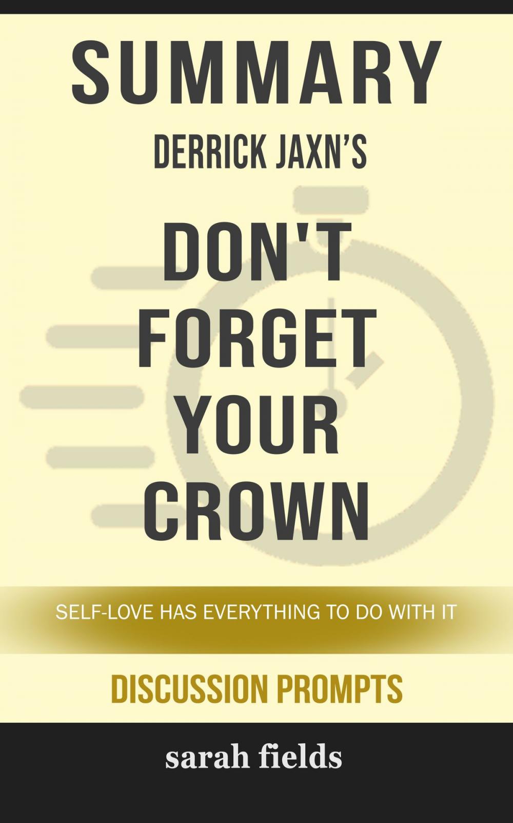 Big bigCover of Summary of Don't Forget Your Crown: Self-Love Has Everything to Do with It by Derrick Jaxn (Discussion Prompts)