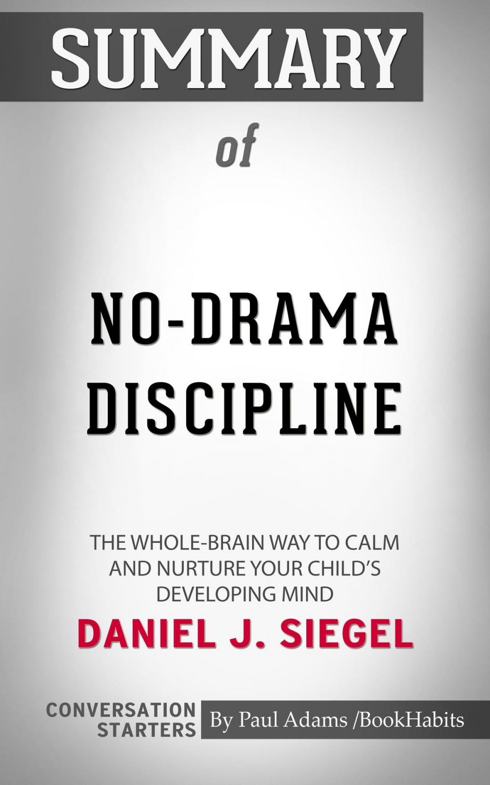 Big bigCover of Summary of No-Drama Discipline: The Whole-Brain Way to Calm the Chaos and Nurture Your Child's Developing Mind by Daniel J. Siegel | Conversation Starters