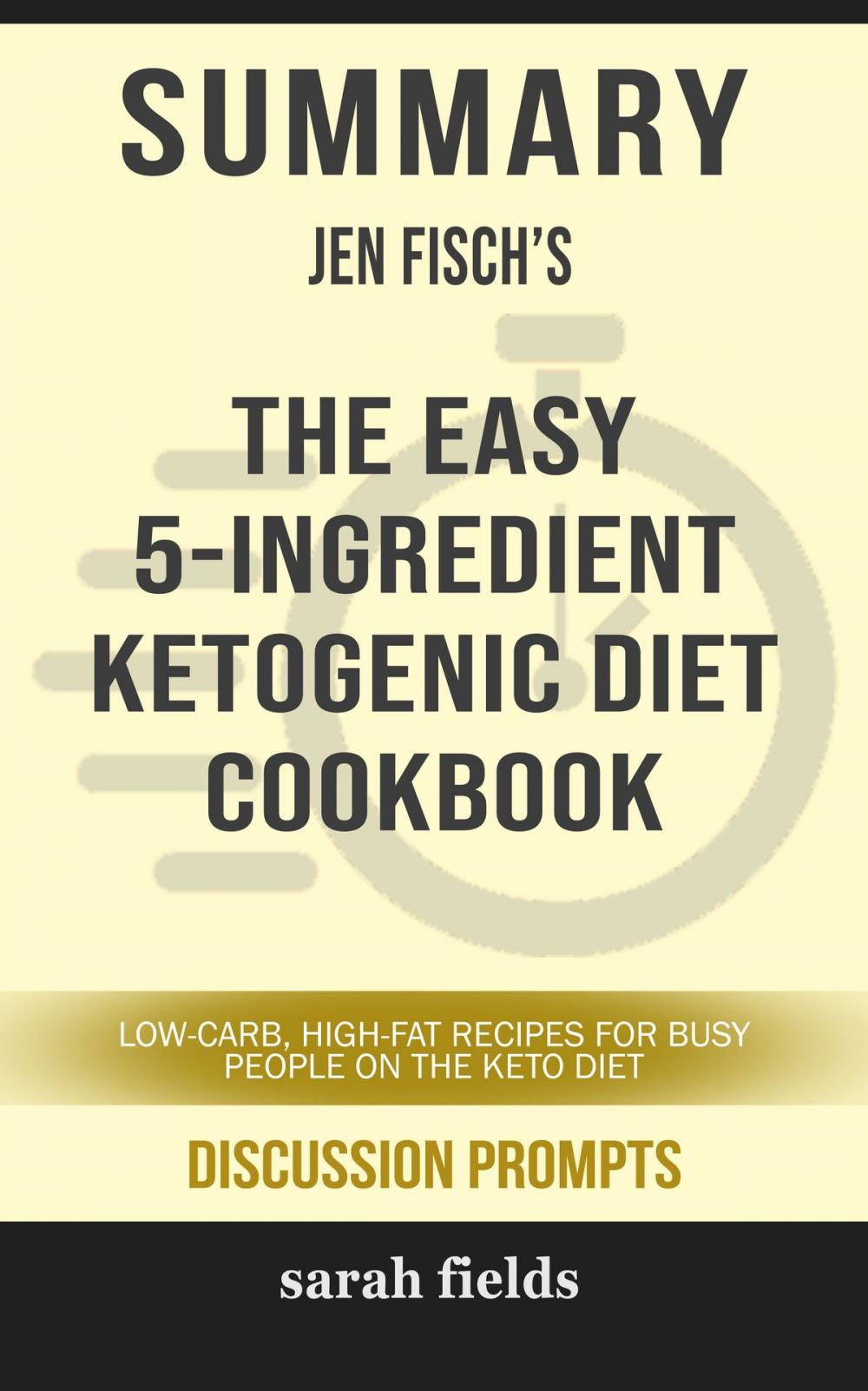 Big bigCover of Summary of The Easy 5-Ingredient Ketogenic Diet Cookbook: Low-Carb, High-Fat Recipes for Busy People on the Keto Diet by Jen Fisch (Discussion Prompts)