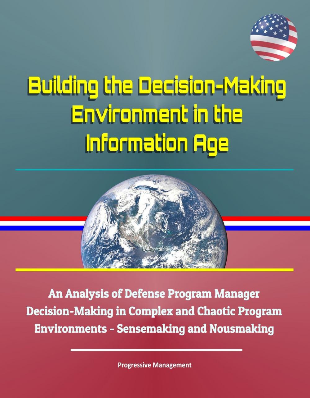 Big bigCover of Building the Decision-Making Environment in the Information Age: An Analysis of Defense Program Manager Decision-Making in Complex and Chaotic Program Environments - Sensemaking and Nousmaking