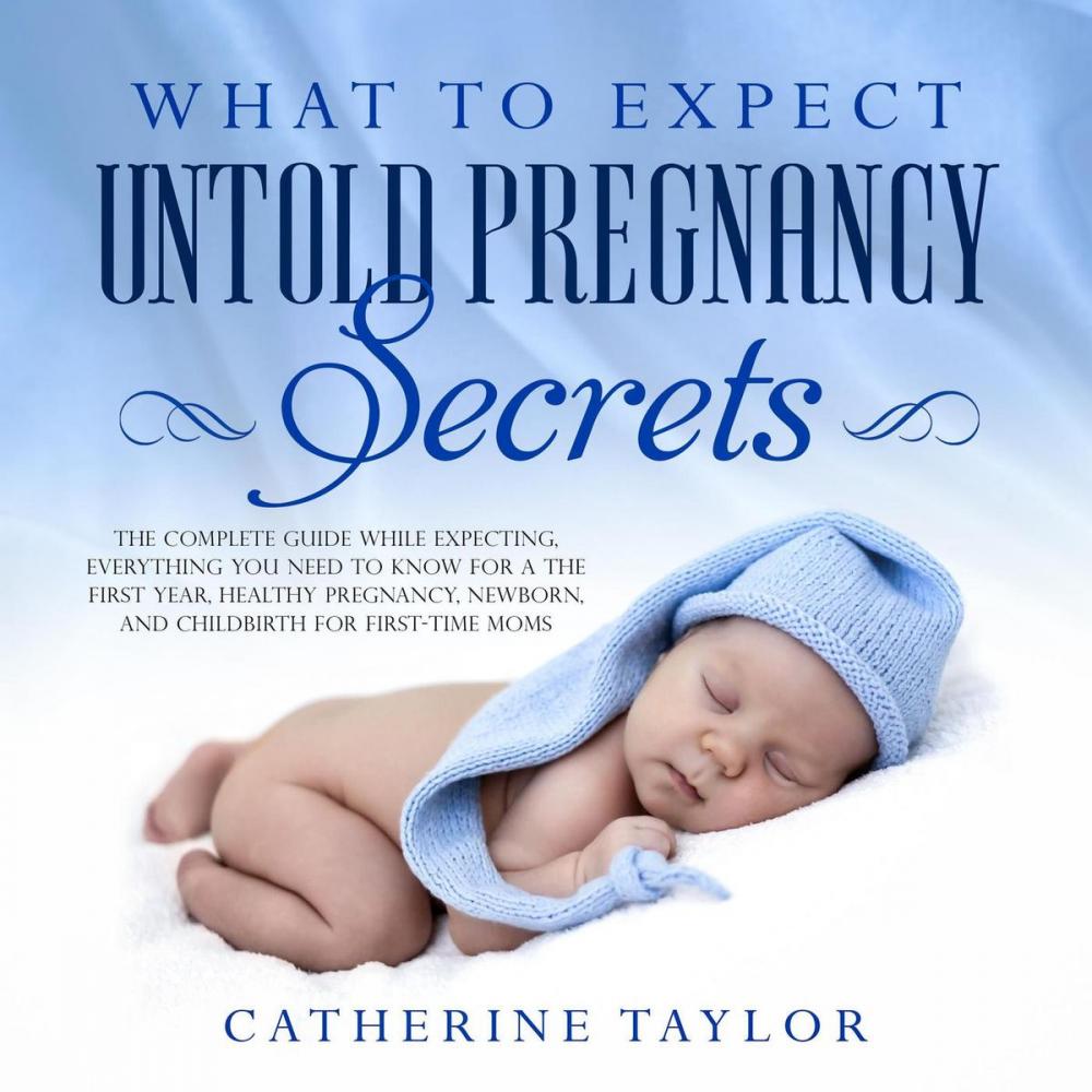 Big bigCover of What to Expect Untold Pregnancy Secrets: The Complete Guide While Expecting, Everything You Need to Know for the First Year, Healthy Pregnancy, Newborn, and Childbirth for First-Time Moms