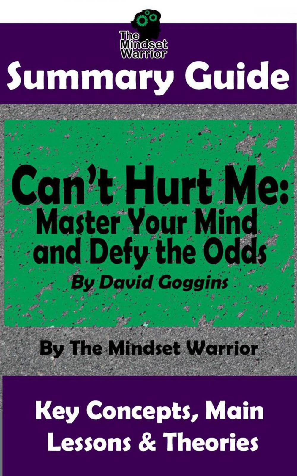 Big bigCover of Summary Guide: Can't Hurt Me: Master Your Mind and Defy the Odds: By David Goggins | The Mindset Warrior Summary Guide