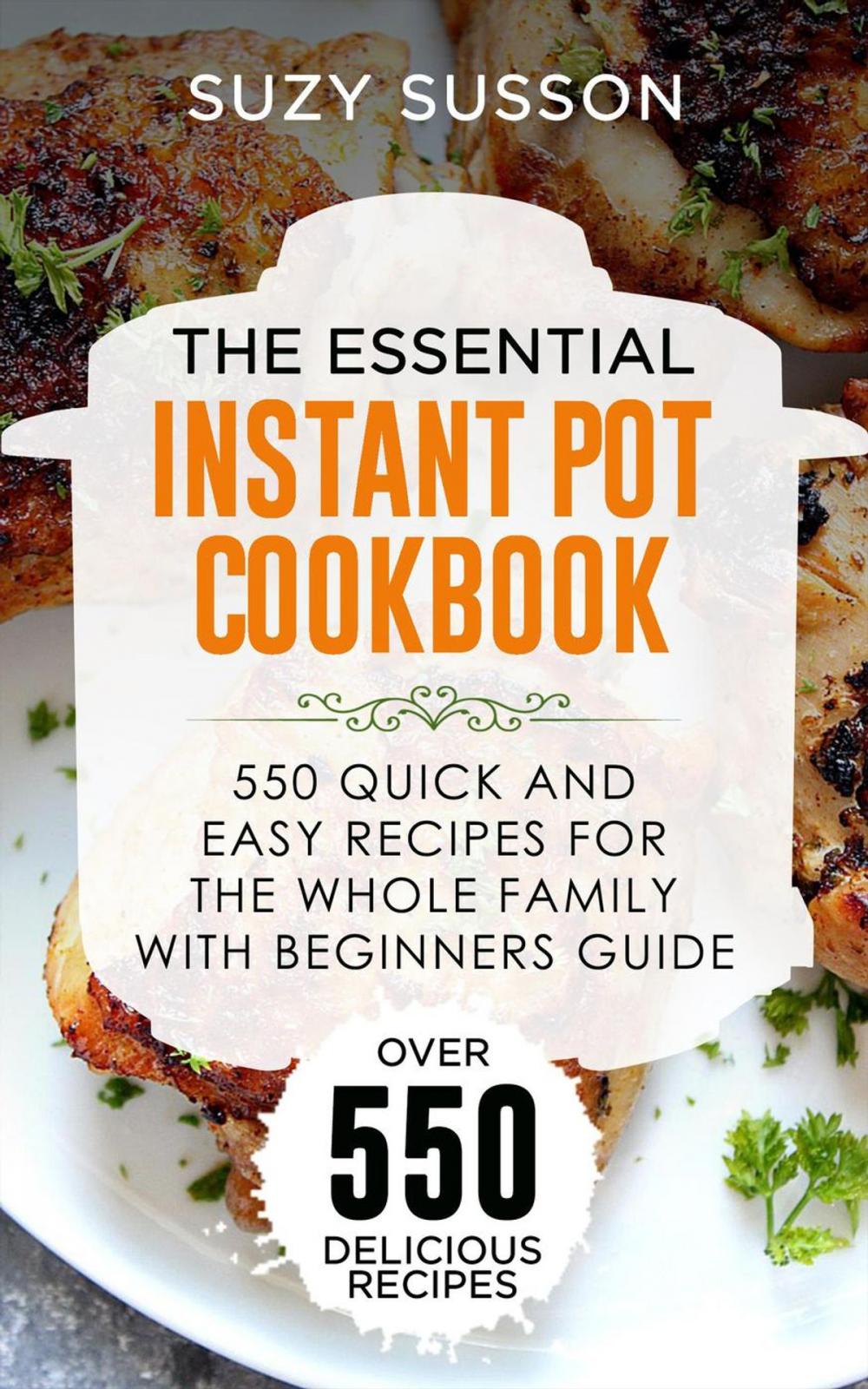 Big bigCover of The Essential Instant Pot Cookbook : 550 Quick and Easy Recipes for the Whole Family with Beginners Guide