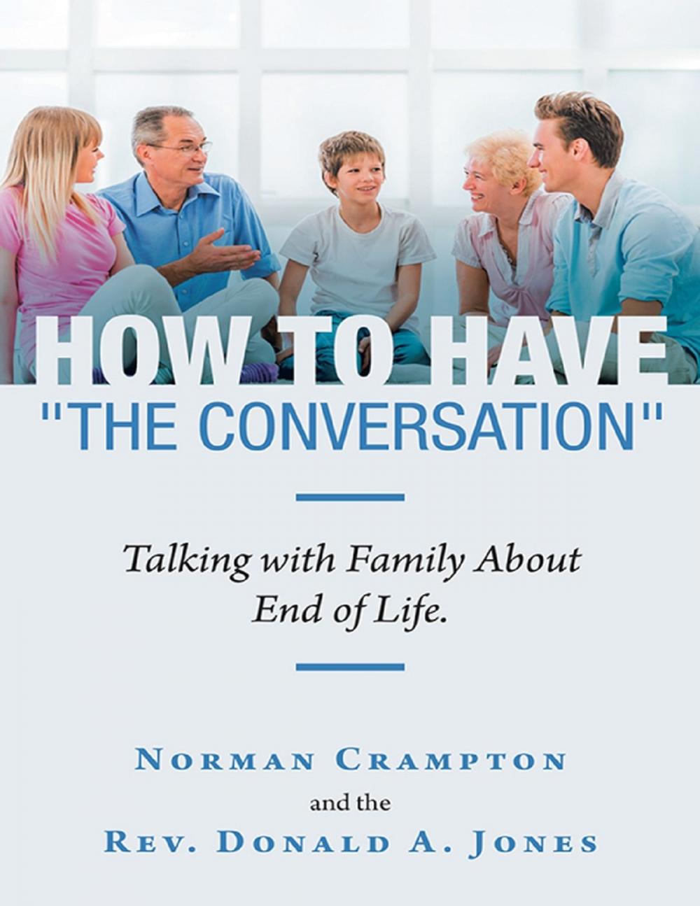 Big bigCover of How to Have "the Conversation": Talking With Family About End of Life.