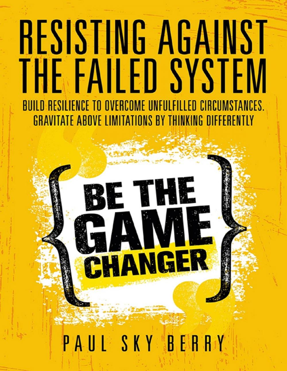 Big bigCover of Resisting Against the Failed System: Build Resilience to Overcome Unfulfilled Circumstances. Gravitate Above Limitations By Thinking Differently