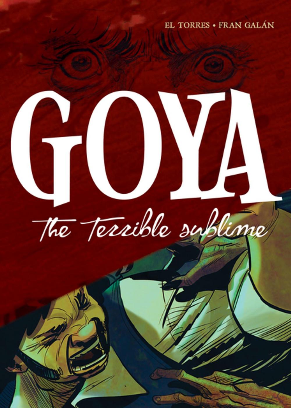 Big bigCover of Goya: The Terrible Sublime: A Graphic Novel