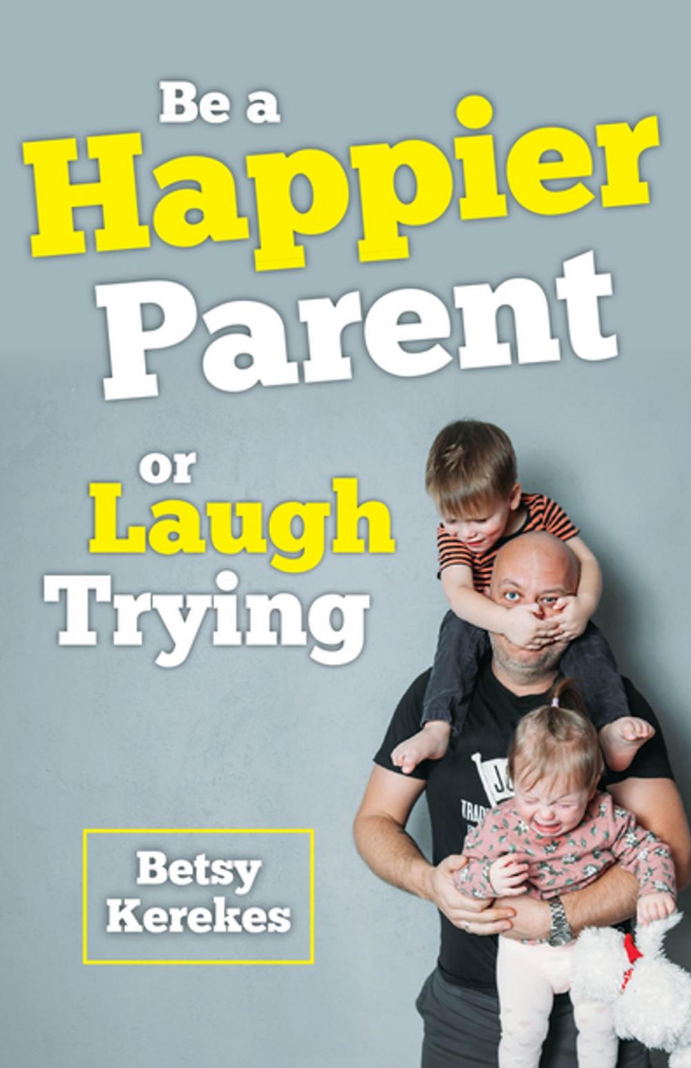 Big bigCover of Be a Happier Parent or Laugh Trying