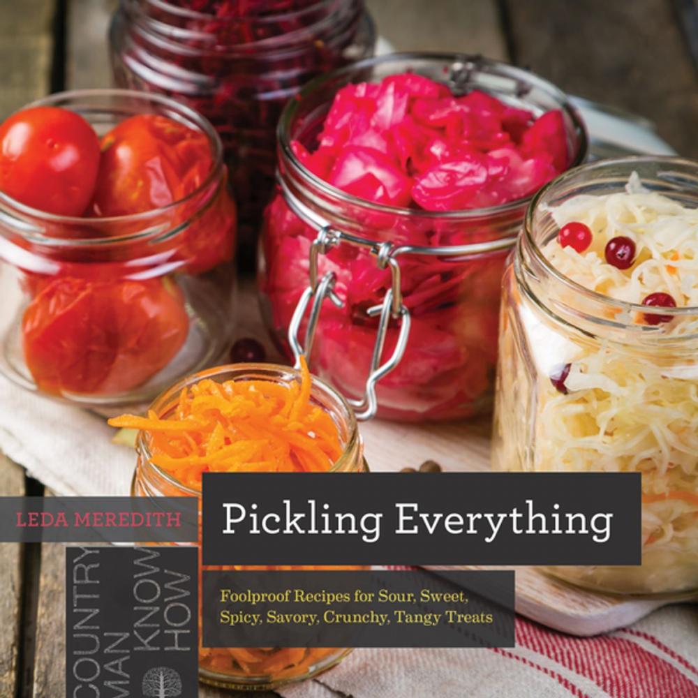 Big bigCover of Pickling Everything: Foolproof Recipes for Sour, Sweet, Spicy, Savory, Crunchy, Tangy Treats (Countryman Know How)