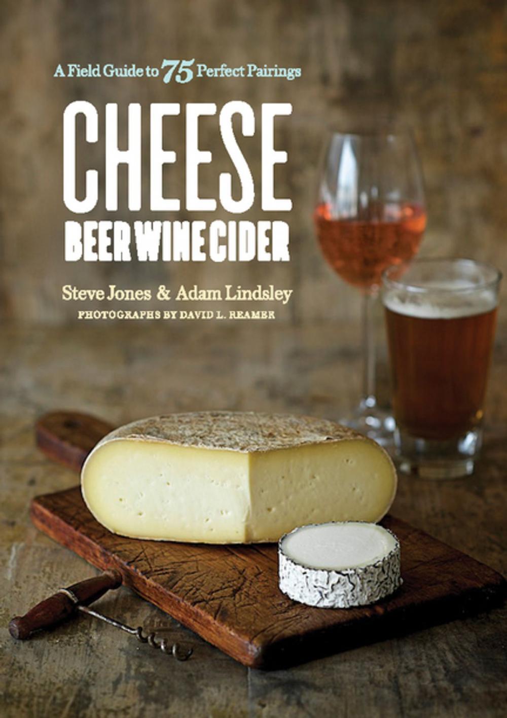 Big bigCover of Cheese Beer Wine Cider: A Field Guide to 75 Perfect Pairings