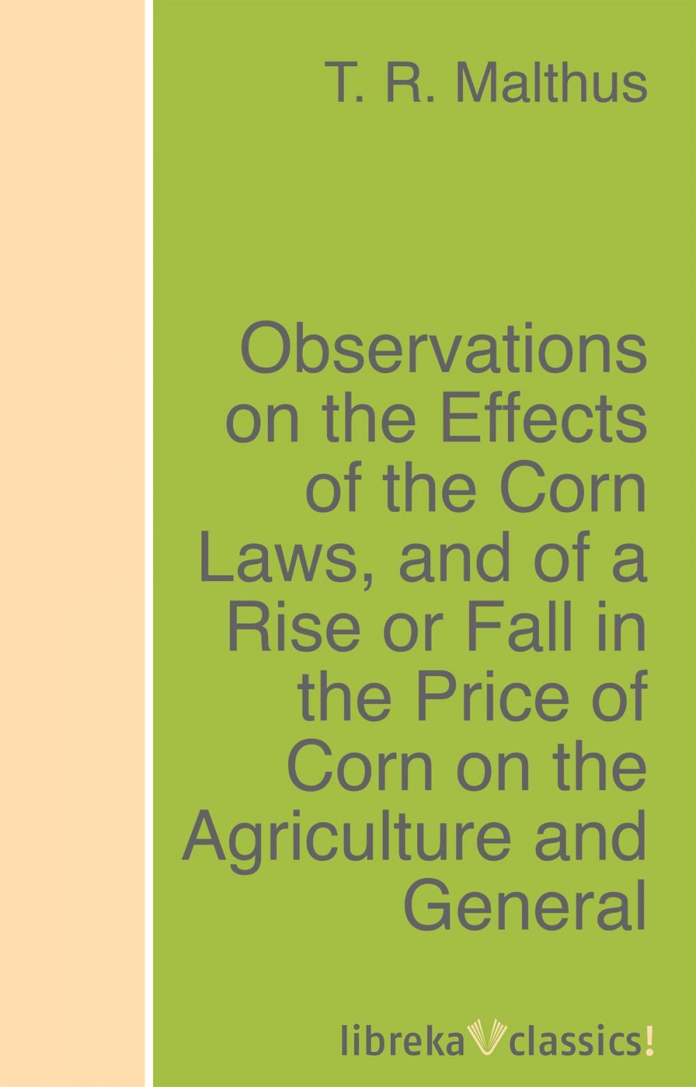 Big bigCover of Observations on the Effects of the Corn Laws, and of a Rise or Fall in the Price of Corn on the Agriculture and General Wealth of the Country