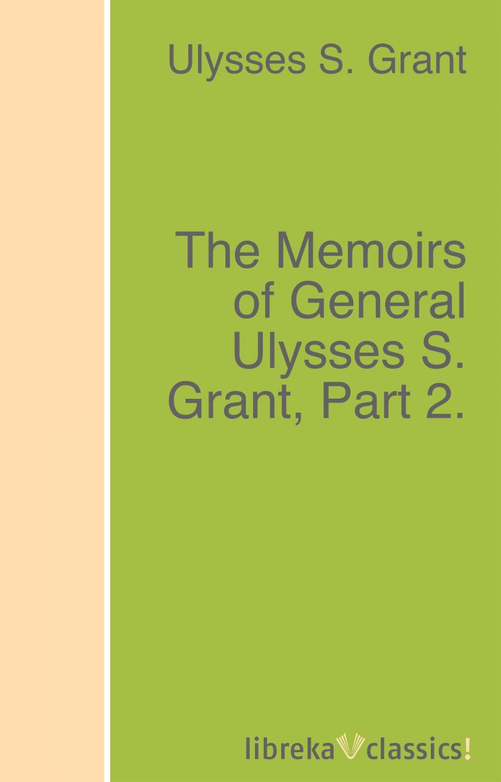 Big bigCover of The Memoirs of General Ulysses S. Grant, Part 2.