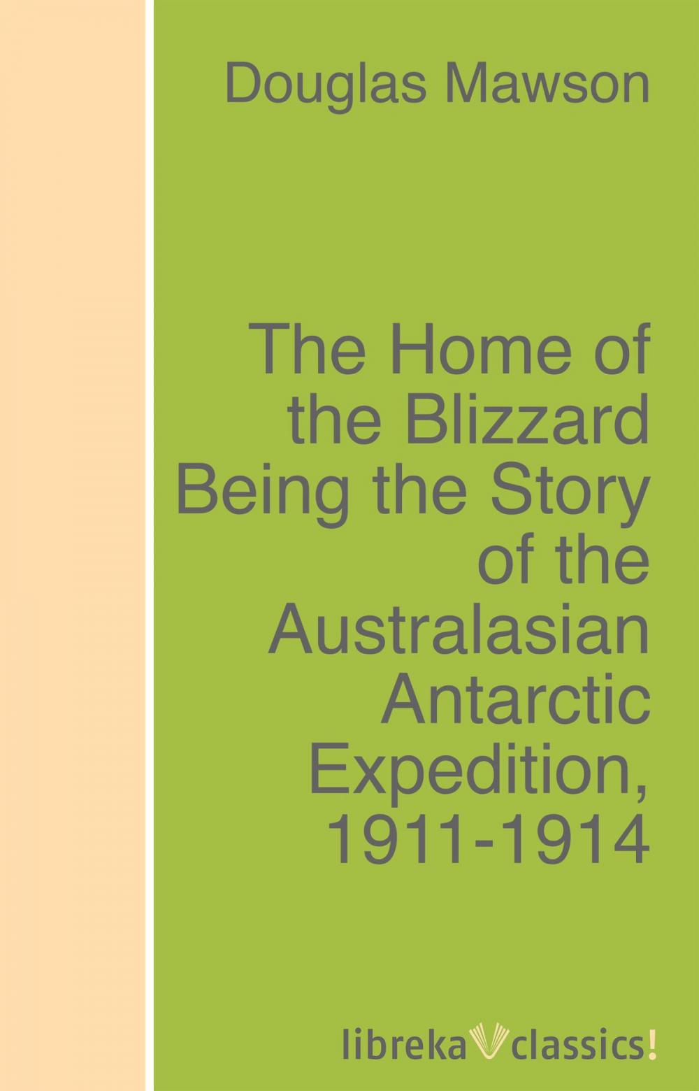 Big bigCover of The Home of the Blizzard Being the Story of the Australasian Antarctic Expedition, 1911-1914