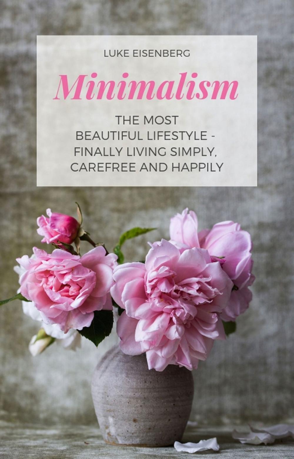 Big bigCover of Minimalism The Most Beautiful Lifestyle - Finally Living Simply, Carefree and Happily