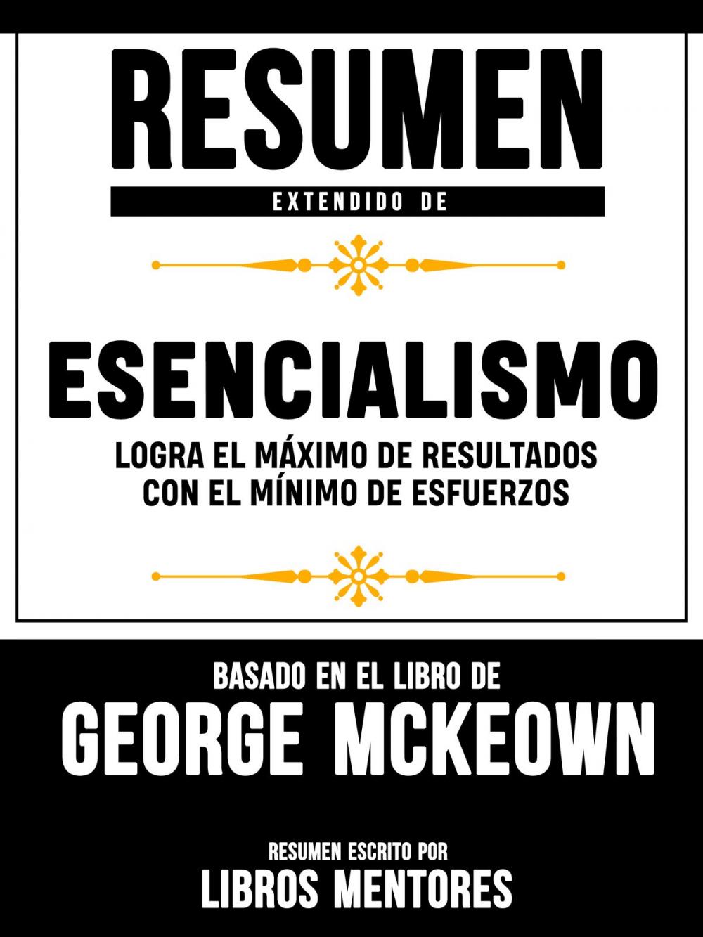 Big bigCover of Resumen Extendido De Esencialismo: Logra El Máximo De Resultados Con El Mínimo De Esfuerzos – Basado En El Libro De Greg McKeown