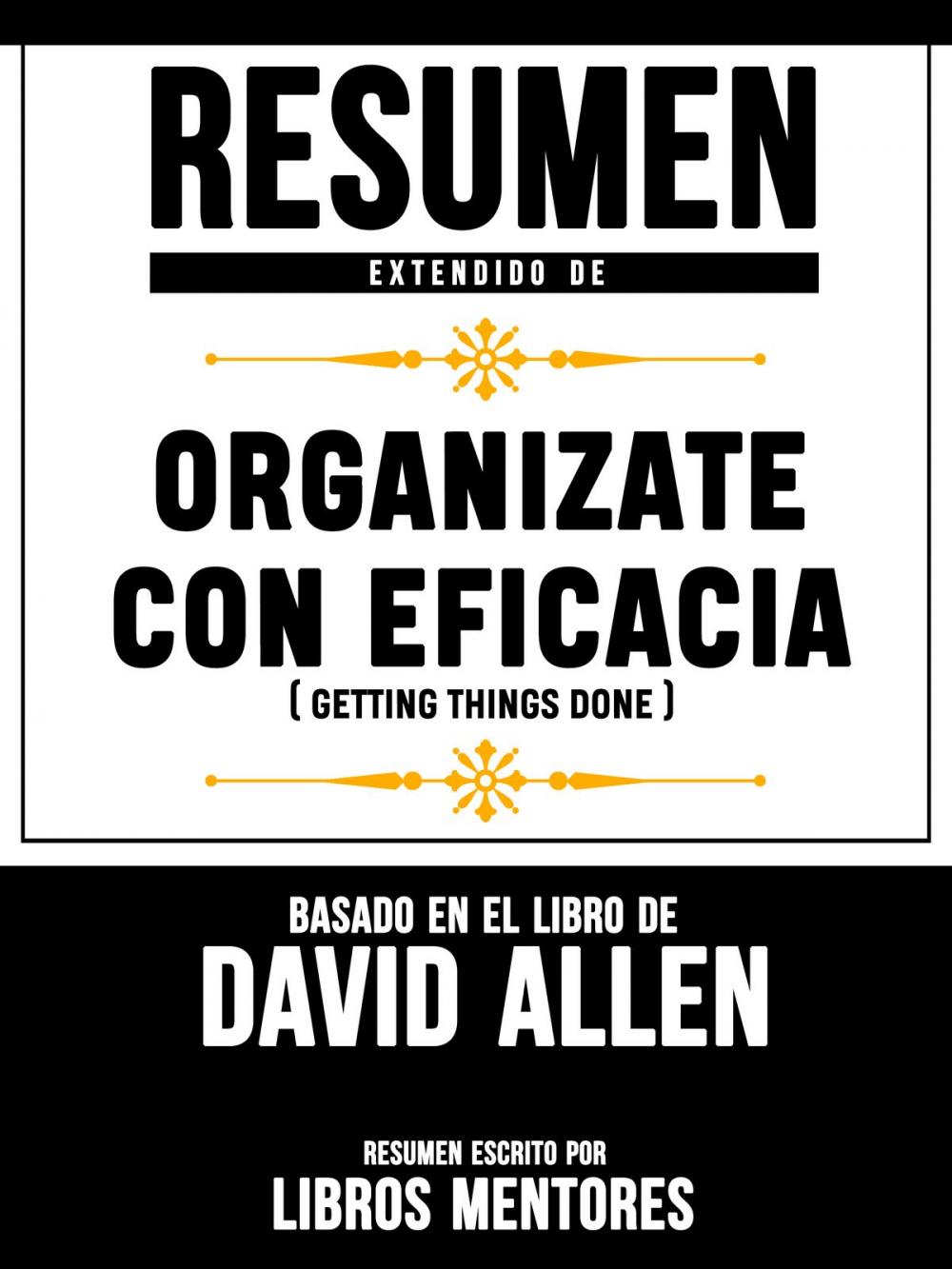 Big bigCover of Resumen Extendido De Organizate Con Eficacia (Getting Things Done) – Basado En El Libro De David Allen