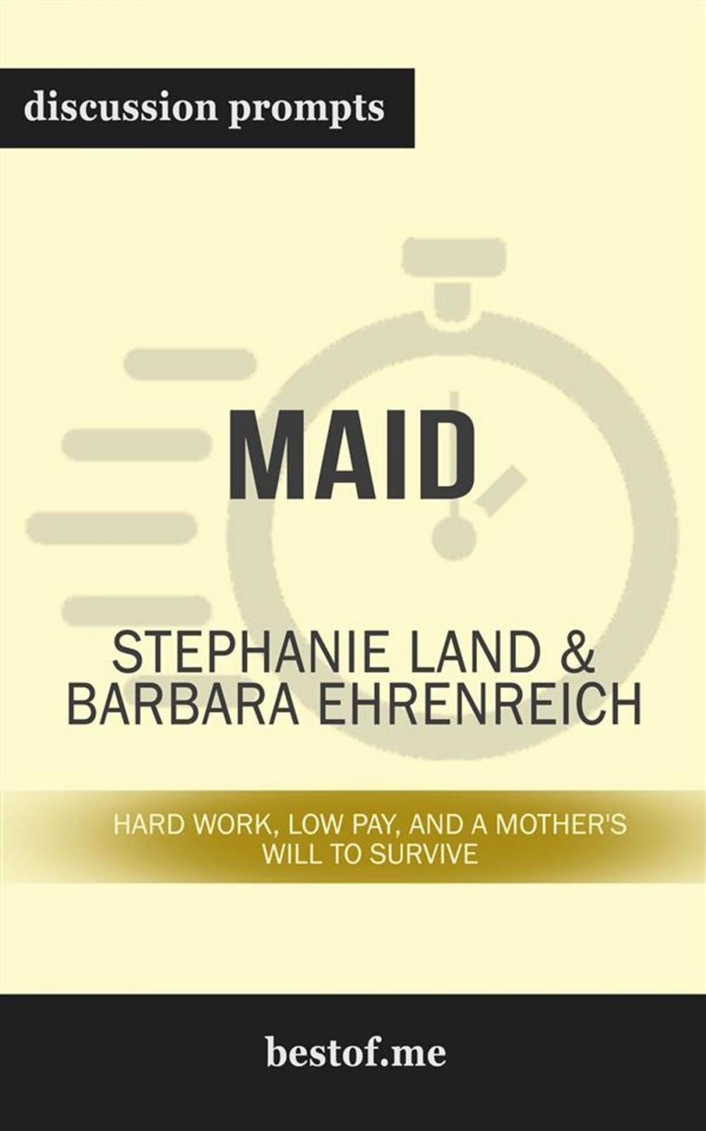 Big bigCover of Summary: "Maid: Hard Work, Low Pay, and a Mother's Will to Survive" by Stephanie Land | Discussion Prompts