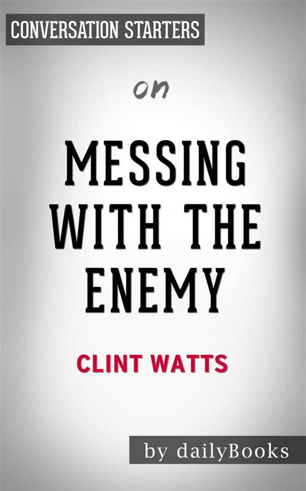 Big bigCover of Messing with the Enemy: Surviving in a Social Media World of Hackers, Terrorists, Russians, and Fake News by Clint Watts | Conversation Starters