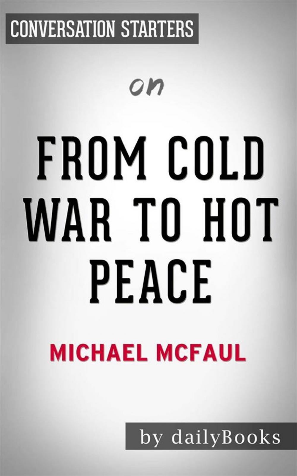 Big bigCover of From Cold War to Hot Peace: An American Ambassador in Putin’s Russia by Michael McFaul | Conversation Starters