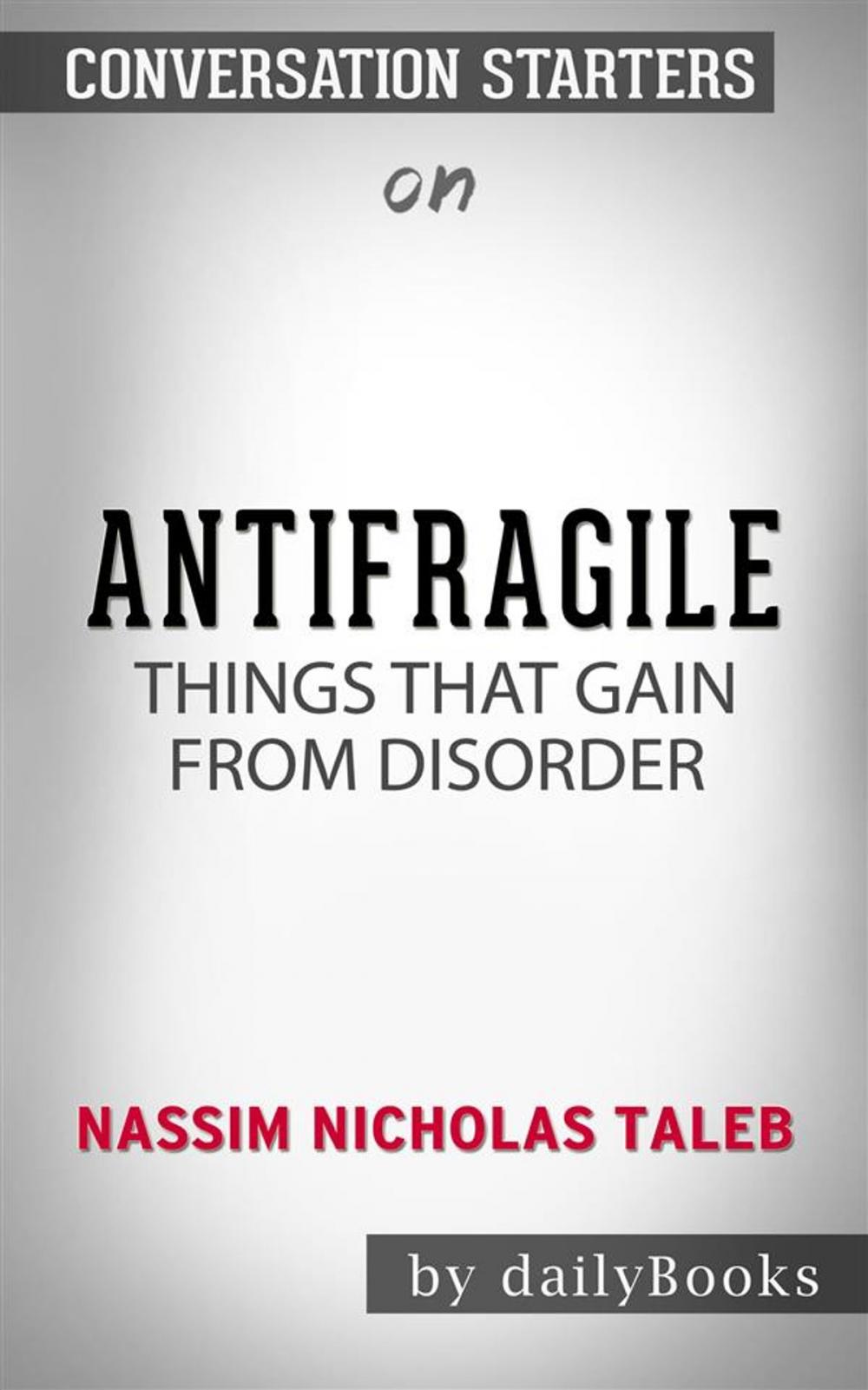 Big bigCover of Antifragile: Things That Gain from Disorder (Incerto) by Nassim Nicholas Taleb | Conversation Starters