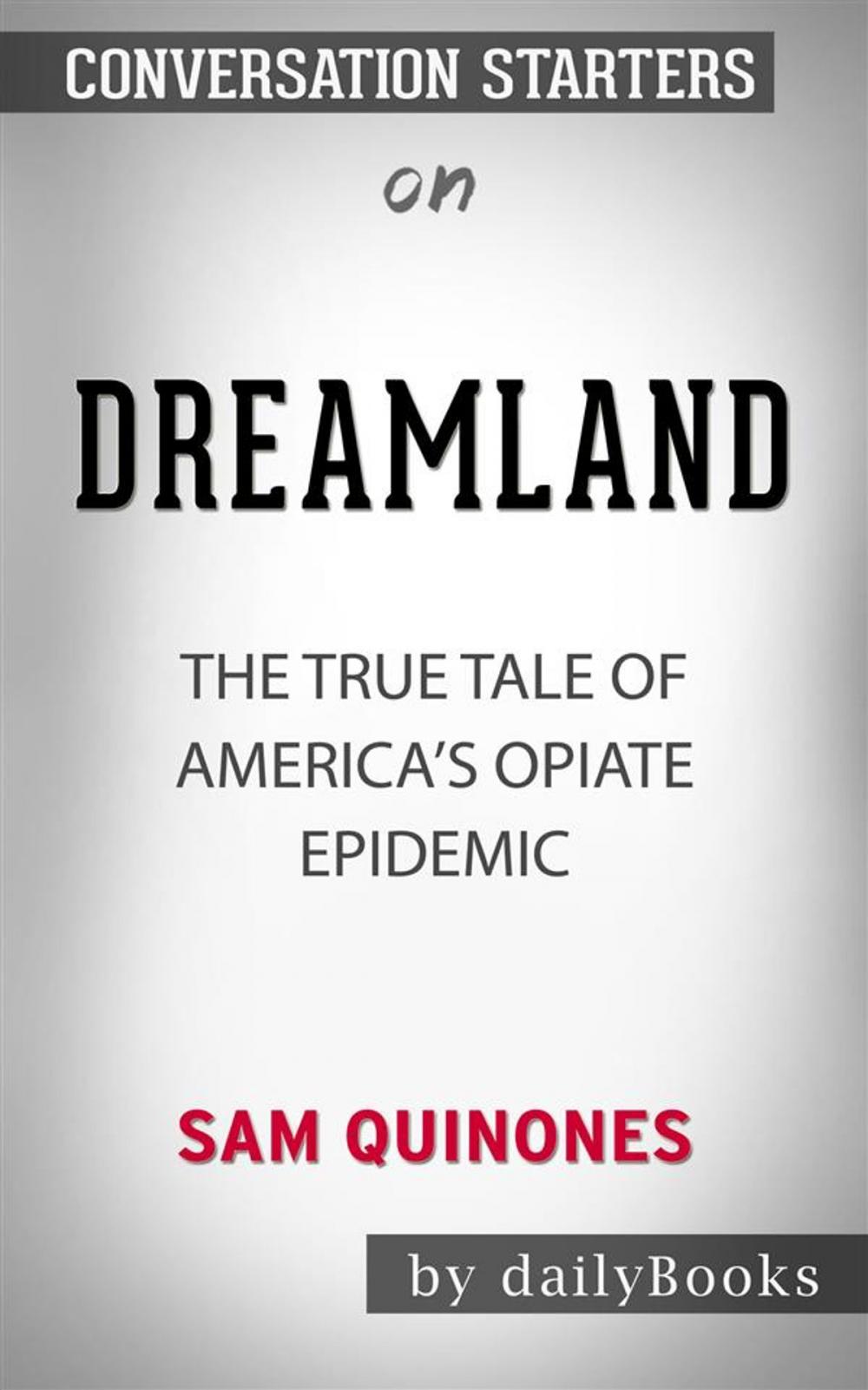 Big bigCover of Dreamland: The True Tale of America's Opiate Epidemic by Sam Quinones | Conversation Starters