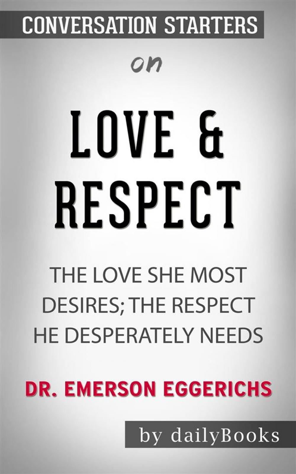 Big bigCover of Love & Respect: The Love She Most Desires: The Respect He Desperately Needs by Emerson Eggerichs | Conversation Starters