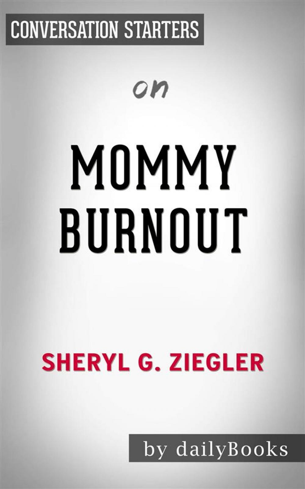 Big bigCover of Mommy Burnout: How to Reclaim Your Life and Raise Healthier Children in the Process by Dr. Sheryl G. Ziegler | Conversation Starters
