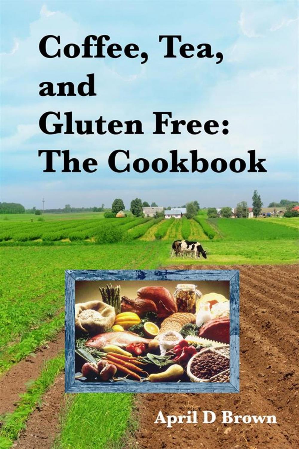 Big bigCover of Coffee, Tea, and Gluten Free: The Cookbook