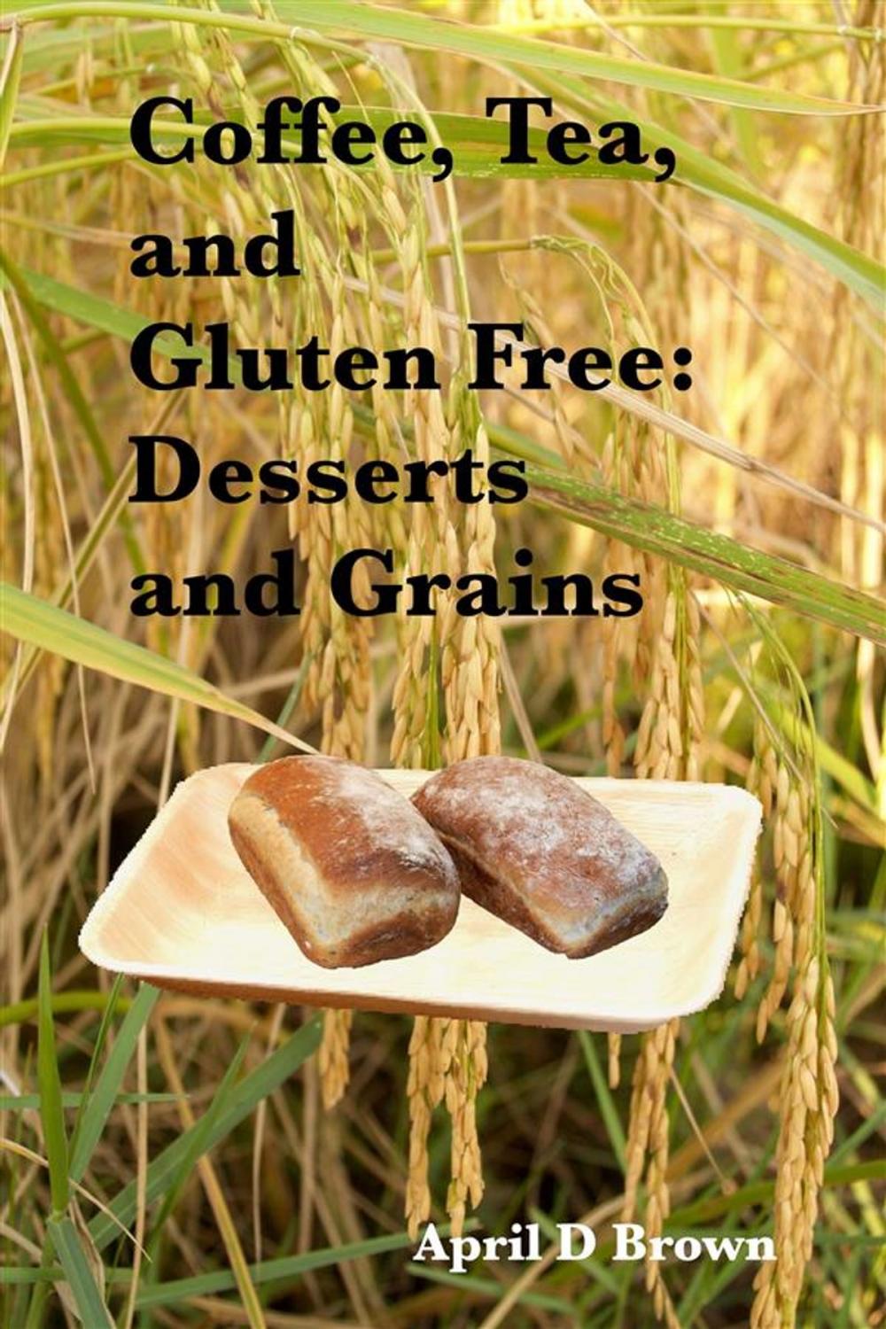 Big bigCover of Coffee, Tea, and Gluten Free: Desserts and Grains