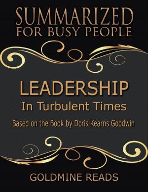 Cover of the book Leadership - Summarized for Busy People: In Turbulent Times: Based on the Book by Doris Kearns Goodwin by Ariana N. Dickey