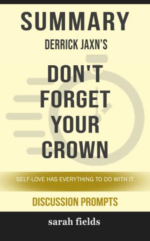 Cover of the book Summary of Don't Forget Your Crown: Self-Love Has Everything to Do with It by Derrick Jaxn (Discussion Prompts) by Sarah Fields
