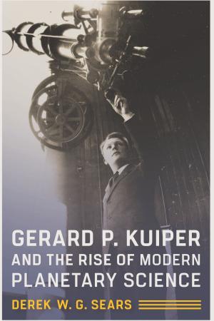 Cover of the book Gerard P. Kuiper and the Rise of Modern Planetary Science by Stephen J. Pyne