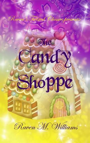 Cover of the book Raven's Twisted Classics Presents: The Candy Shoppe by Marcus Tay