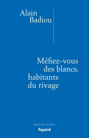 Cover of the book Méfiez-vous des blancs, habitants du rivage ! by Alain Badiou