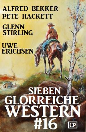 Cover of the book Sieben glorreiche Western #16 by W. A. Hary, Cedric Balmore, Jo Zybell, Alfred Bekker, Jasper P. Morgan, W. K. Giesa
