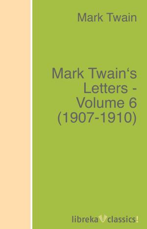 Cover of the book Mark Twain's Letters - Volume 6 (1907-1910) by Francis Pretty